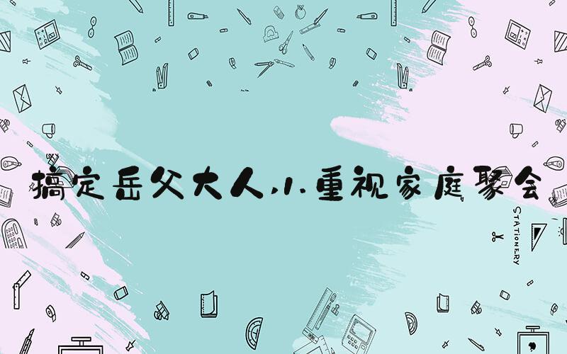 搞定岳父大人 1.重视家庭聚会