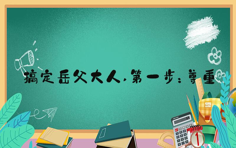 搞定岳父大人 第一步：尊重