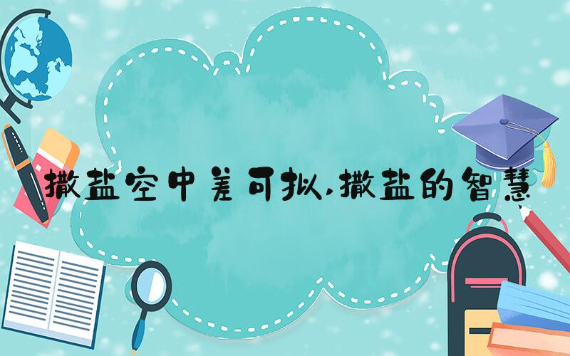 撒盐空中差可拟 撒盐的智慧