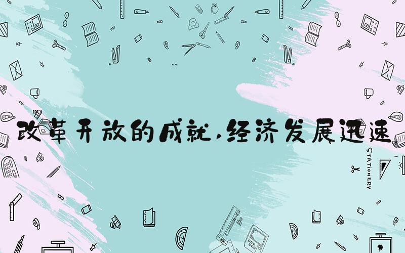 改革开放的成就 经济发展迅速