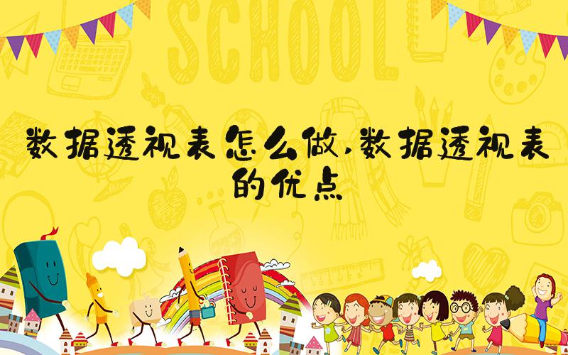 数据透视表怎么做 数据透视表的优点