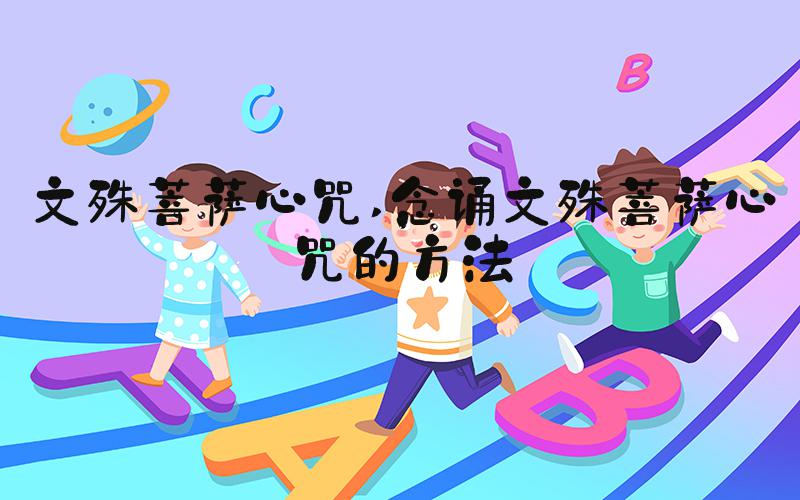 文殊菩萨心咒 念诵文殊菩萨心咒的方法