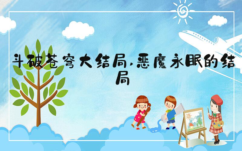 斗破苍穹大结局 恶魔永眠的结局
