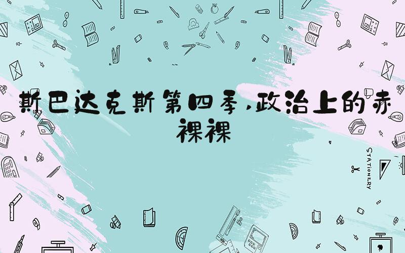 斯巴达克斯第四季 政治上的赤裸裸