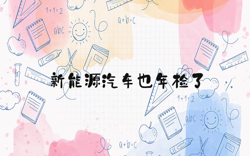 新能源汽车也年检了
