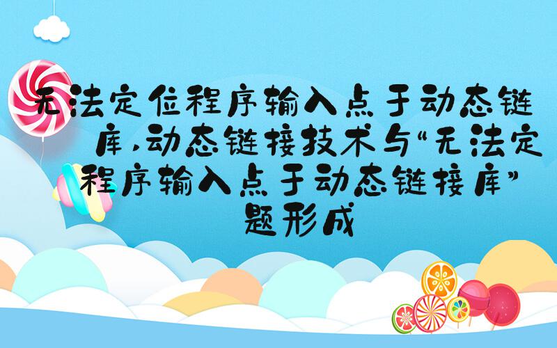 无法定位程序输入点于动态链接库 动态链接技术与“无法定位程序输入点于动