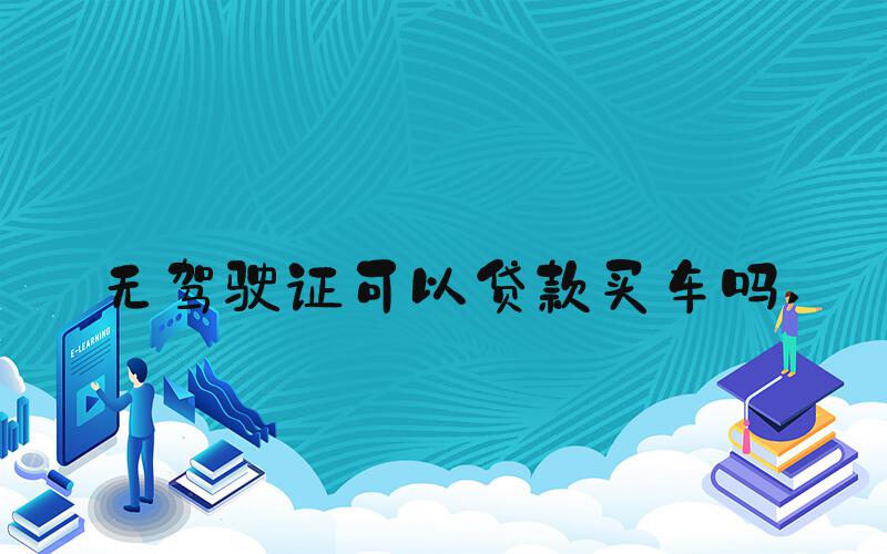 无驾驶证可以贷款买车吗 