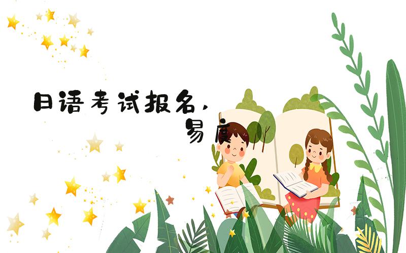 日语考试报名 試験の種類と難易度