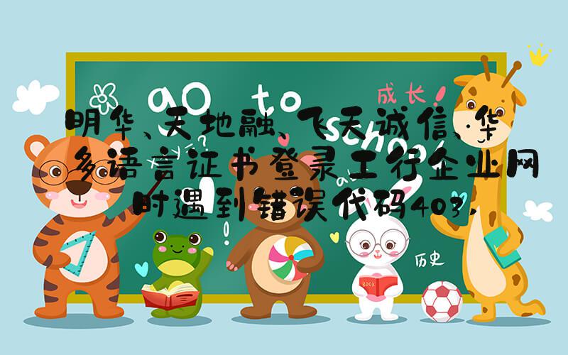 明华、天地融、飞天诚信、华虹多语言证书登录工行企业网银时遇到错误代码