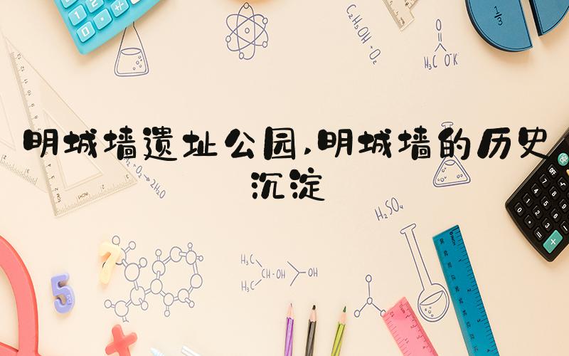 明城墙遗址公园 明城墙的历史沉淀