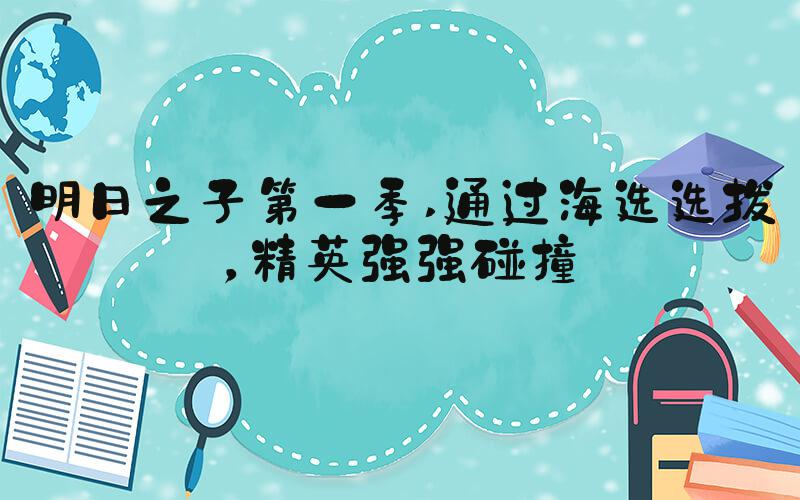 明日之子第一季 通过海选选拔，精英强强碰撞