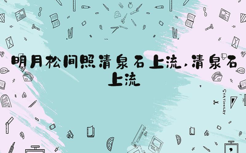 明月松间照清泉石上流 清泉石上流