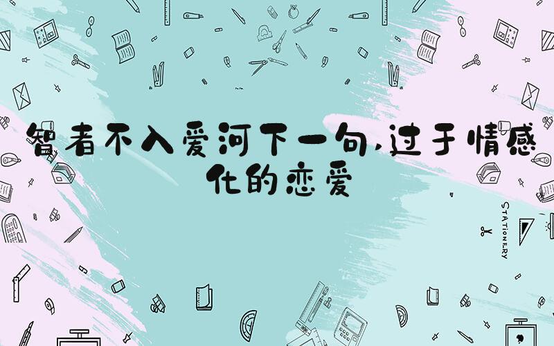 智者不入爱河下一句 过于情感化的恋爱