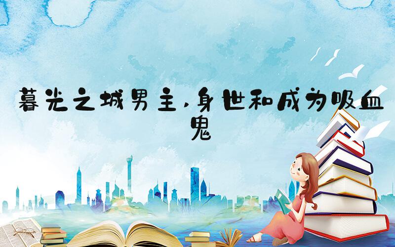 暮光之城男主 身世和成为吸血鬼