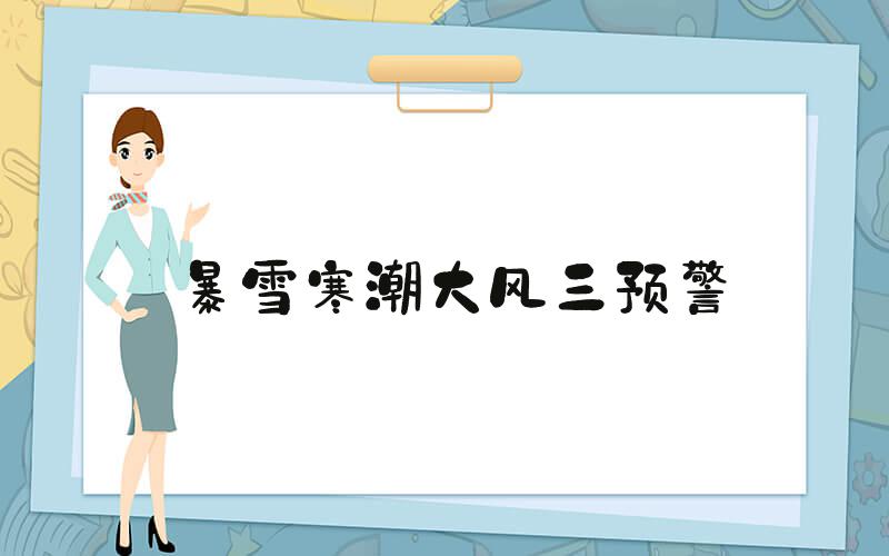暴雪寒潮大风三预警