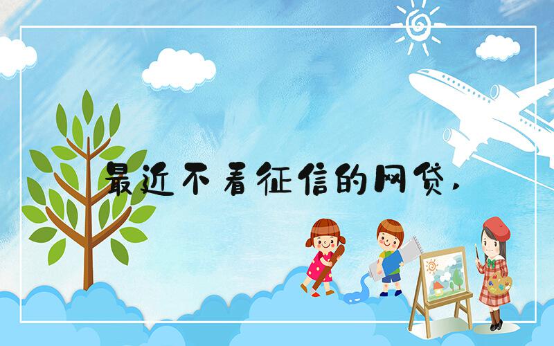 最近不看征信的网贷 