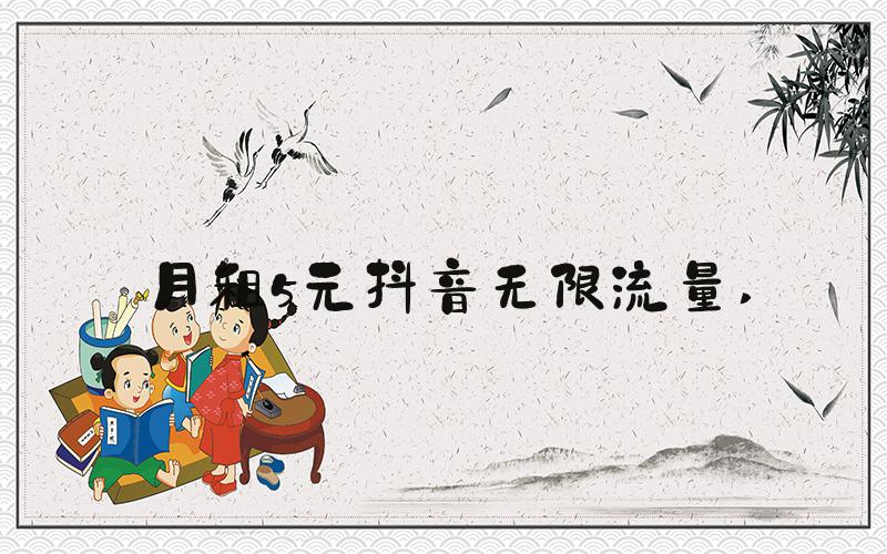 月租5元抖音无限流量 