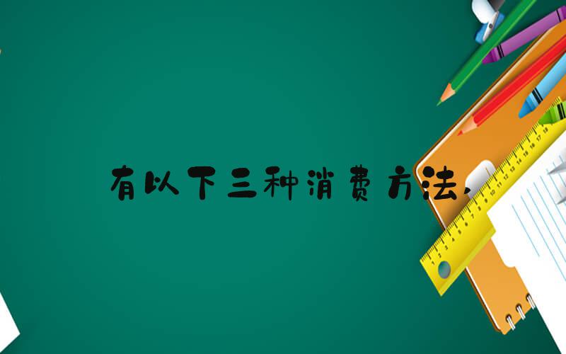 有以下三种消费方法 