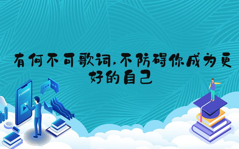 有何不可歌词 不防碍你成为更好的自己