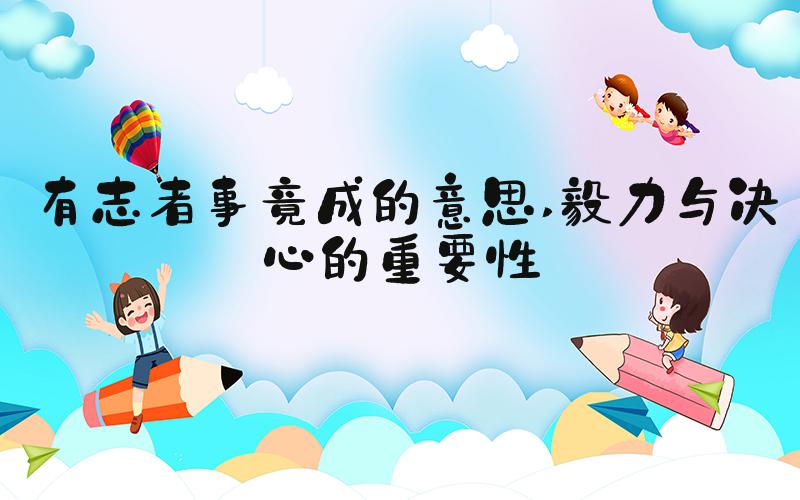 有志者事竟成的意思 毅力与决心的重要性