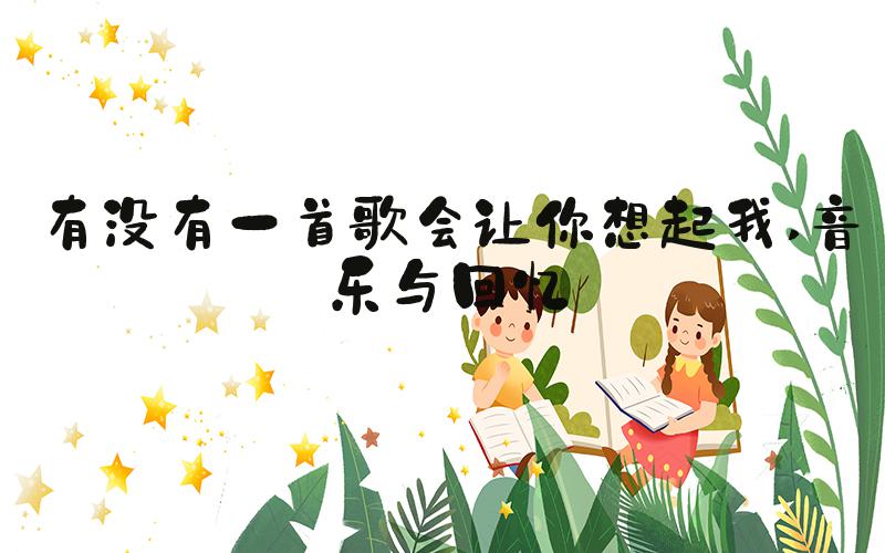 有没有一首歌会让你想起我 音乐与回忆