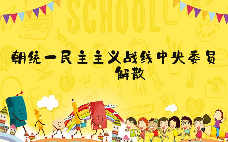 朝统一民主主义战线中央委员会解散