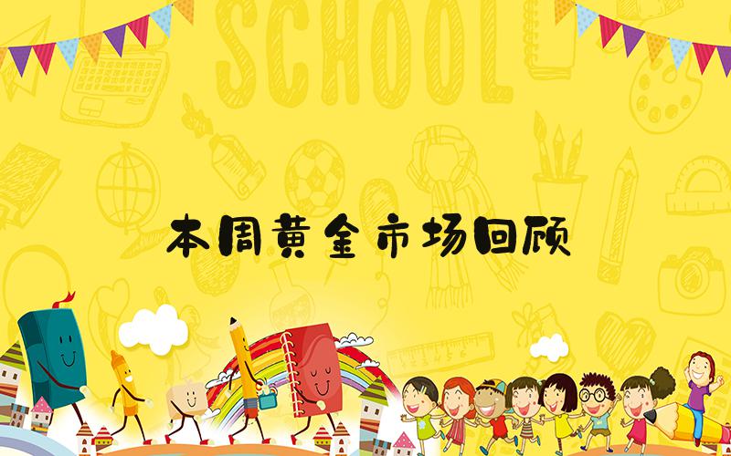 本周黄金市场回顾