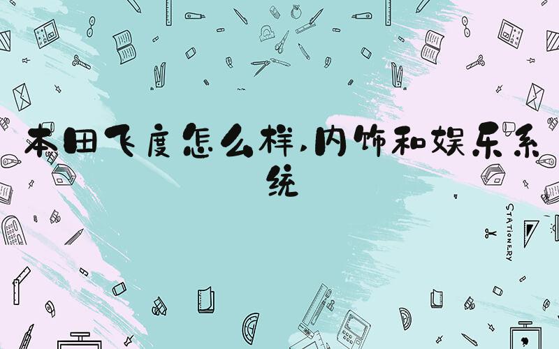 本田飞度怎么样 内饰和娱乐系统