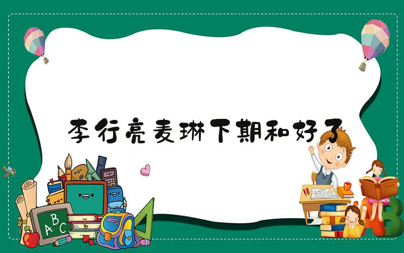 李行亮麦琳下期和好了