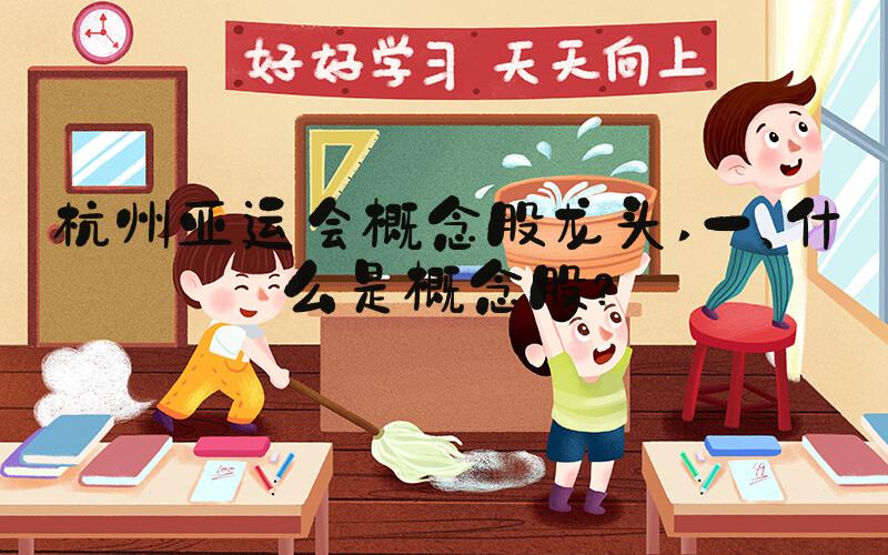 杭州亚运会概念股龙头 一、什么是概念股？