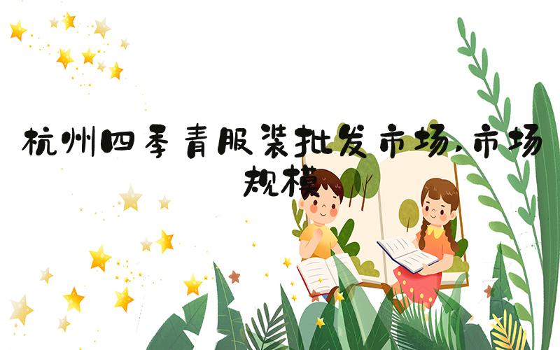 杭州四季青服装批发市场 市场规模
