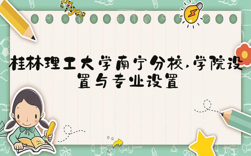 桂林理工大学南宁分校 学院设置与专业设置