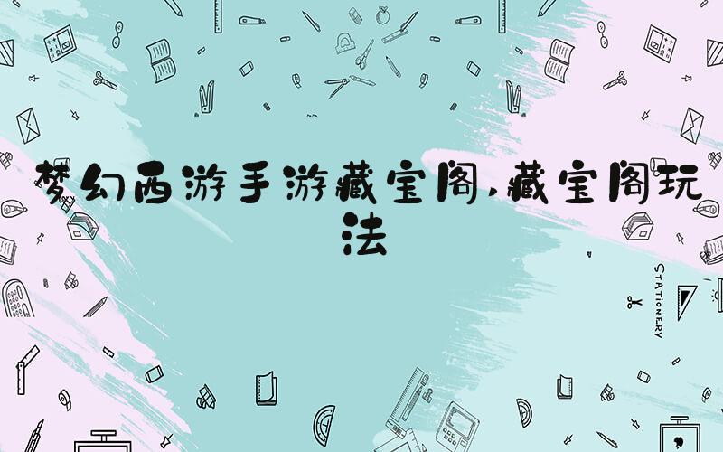 梦幻西游手游藏宝阁 藏宝阁玩法