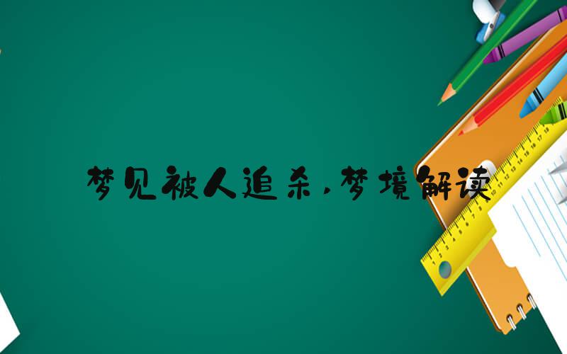 梦见被人追杀 梦境解读