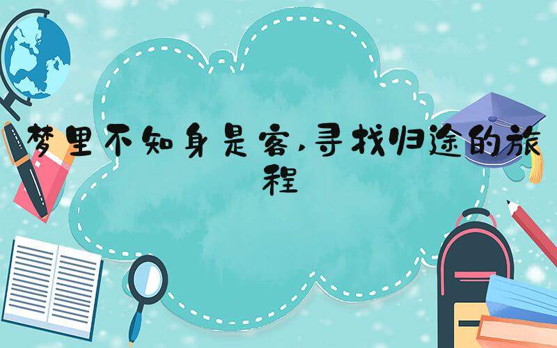 梦里不知身是客 寻找归途的旅程