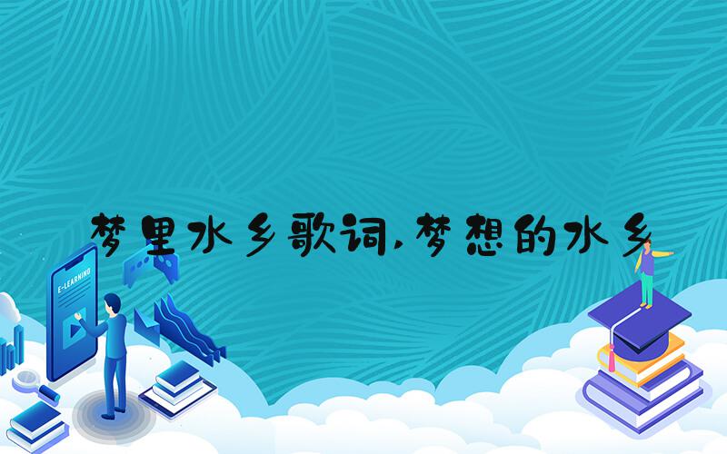 梦里水乡歌词 梦想的水乡