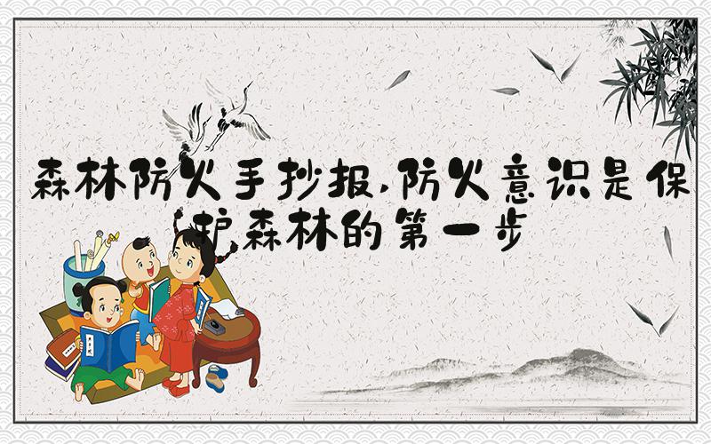 森林防火手抄报 防火意识是保护森林的第一步