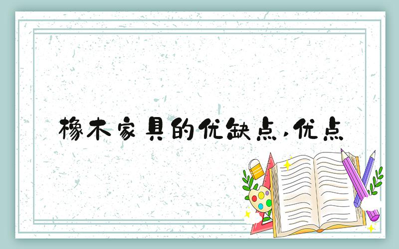 橡木家具的优缺点 优点