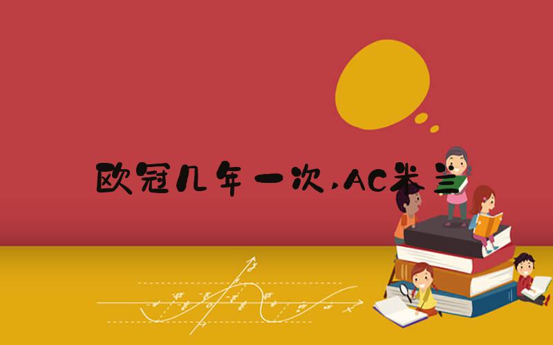 欧冠几年一次 AC米兰