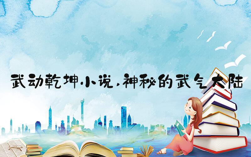 武动乾坤小说 神秘的武气大陆
