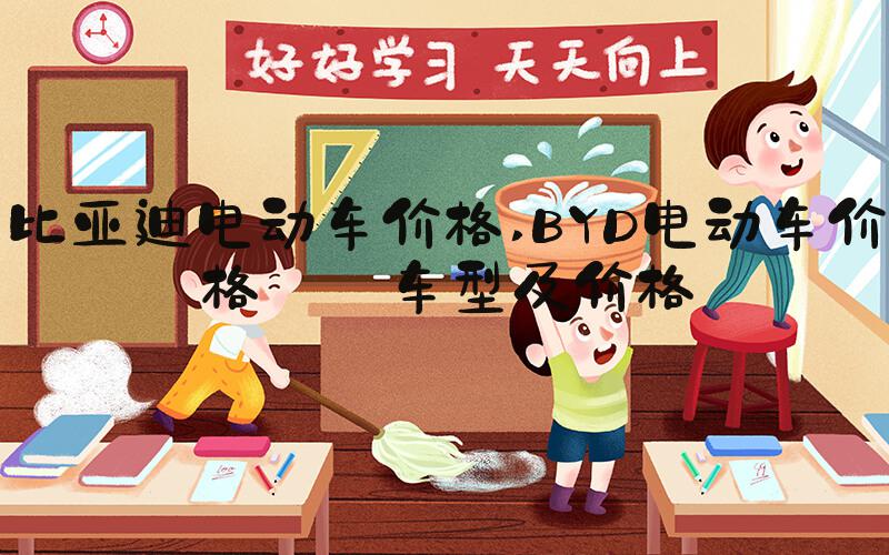 比亚迪电动车价格 BYD电动车价格——车型及价格