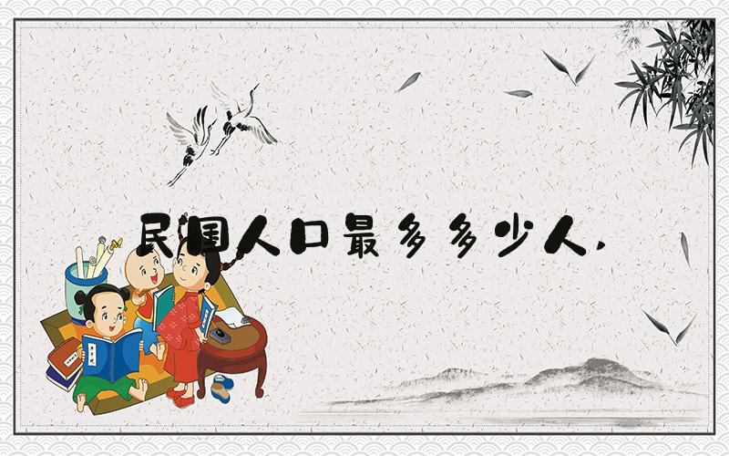 民国人口最多多少人 