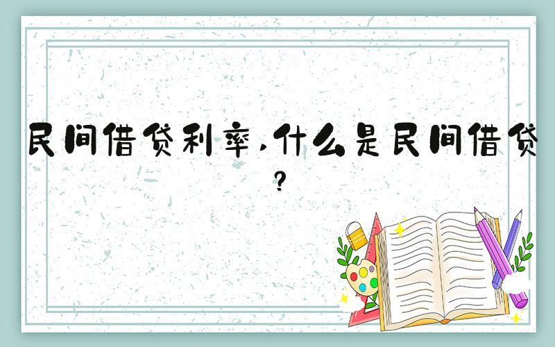 民间借贷利率 什么是民间借贷？