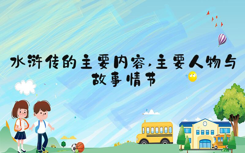 水浒传的主要内容 主要人物与故事情节