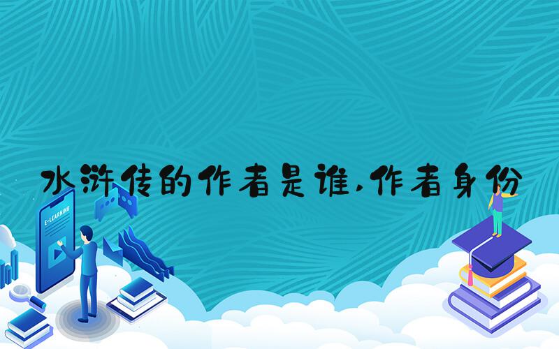 水浒传的作者是谁 作者身份