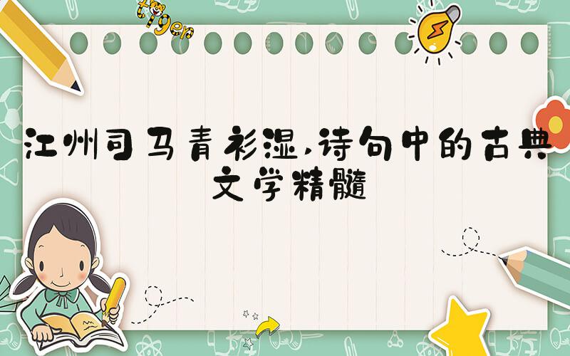 江州司马青衫湿 诗句中的古典文学精髓