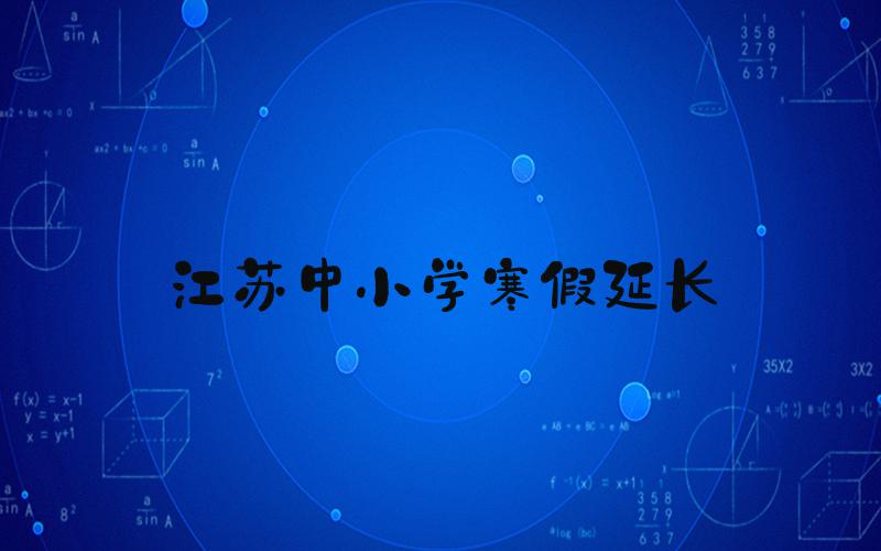 江苏中小学寒假延长