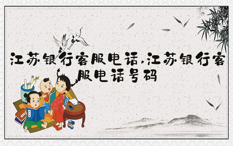 江苏银行客服电话 江苏银行客服电话号码