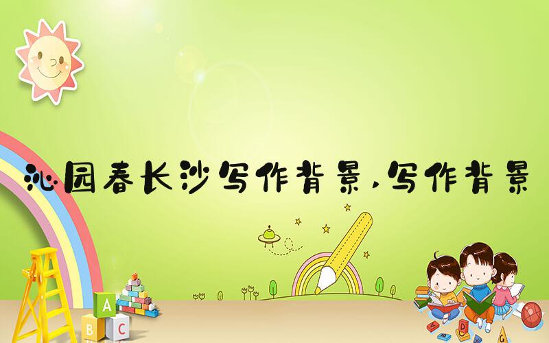 沁园春长沙写作背景 写作背景