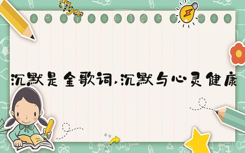 沉默是金歌词 沉默与心灵健康